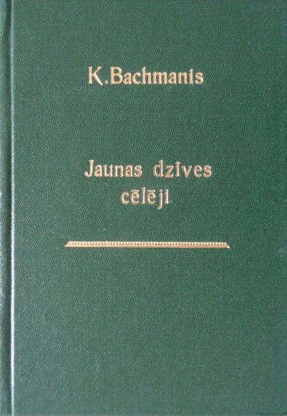 K. Bachmanis - Jaunas dzīves cēlēji. Rīgā 1936., autora izdevums