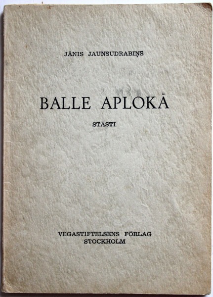 Janis Jaunsudrabiņš - Balle Aplokā. Stāsti. Izdota Stokholmā