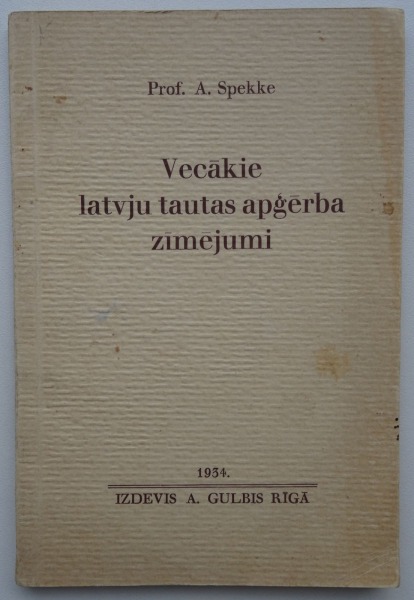 Prof. A. Spekke - Vecākie latvju tautas apģērba zīmējumi. Izdevis A. Gulbis Rīgā, 1934